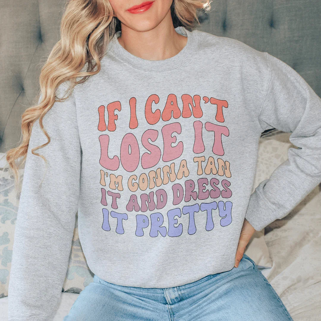 If I Can't Lose It I'm Gonna Tan It Sweatshirt
