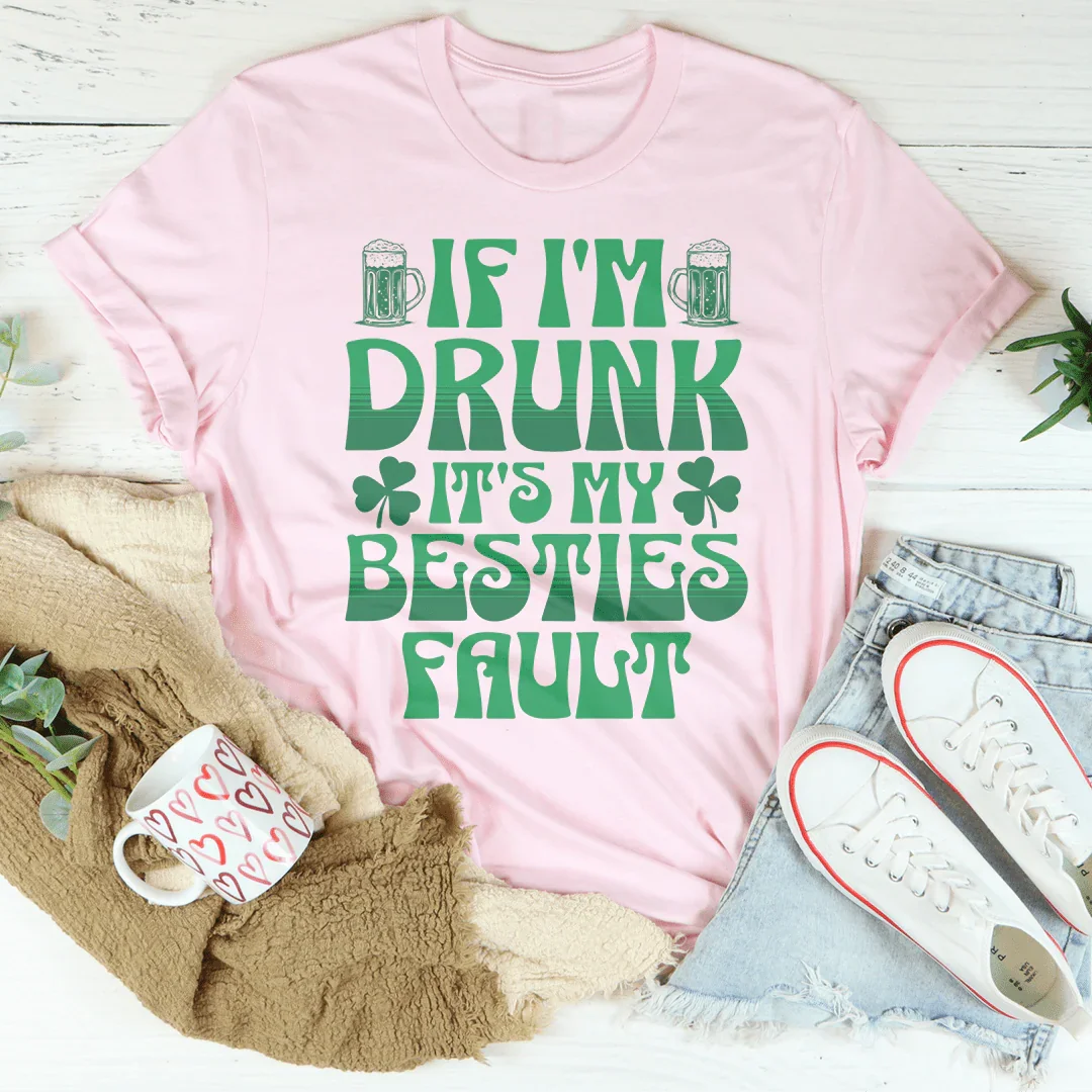 If I'm Drunk It's My Besties Fault T-Shirt