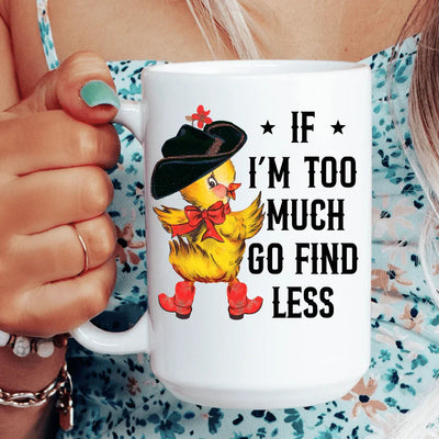 If I’m Too Much Go Find Less 15 oz Mug