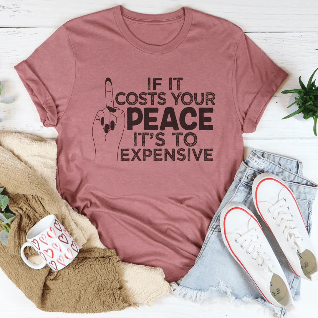 If It Costs Your Peace Is Too Expensive Tee