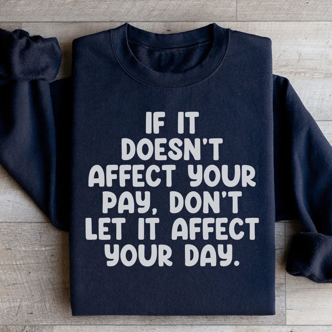 If It Doesn't Affect Your Pay Sweatshirt