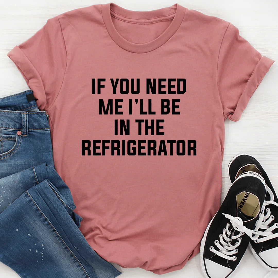If You Need Me I'll Be In The Refrigerator Tee - Korvel