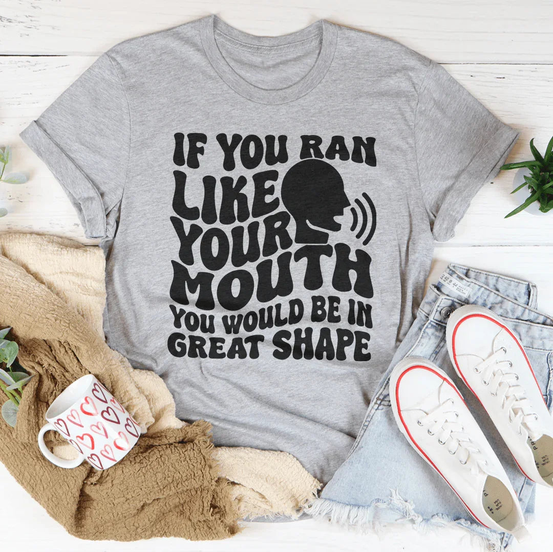 If You Ran Like Your Mouth T-Shirt