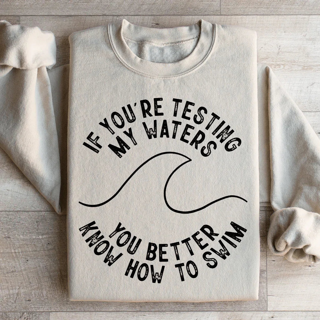 If You're Testing My Waters Sweatshirt