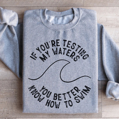 If You're Testing My Waters Sweatshirt