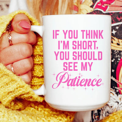 If You Think I'm Short Mug - 15 oz Ceramic Drinkware