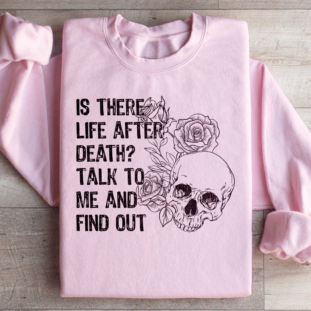 Is There Life After Death? Talk To Me Sweatshirt