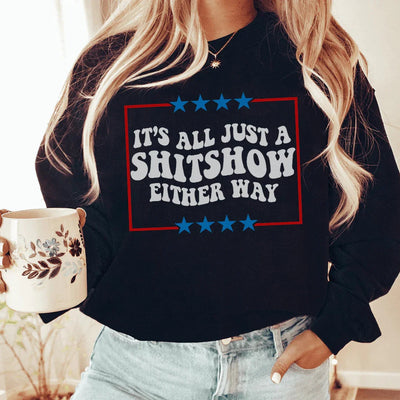 It's All Just A Shitshow Either Way Sweatshirt