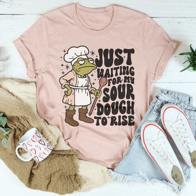 Just Waiting For My Sourdough To Rise Tee