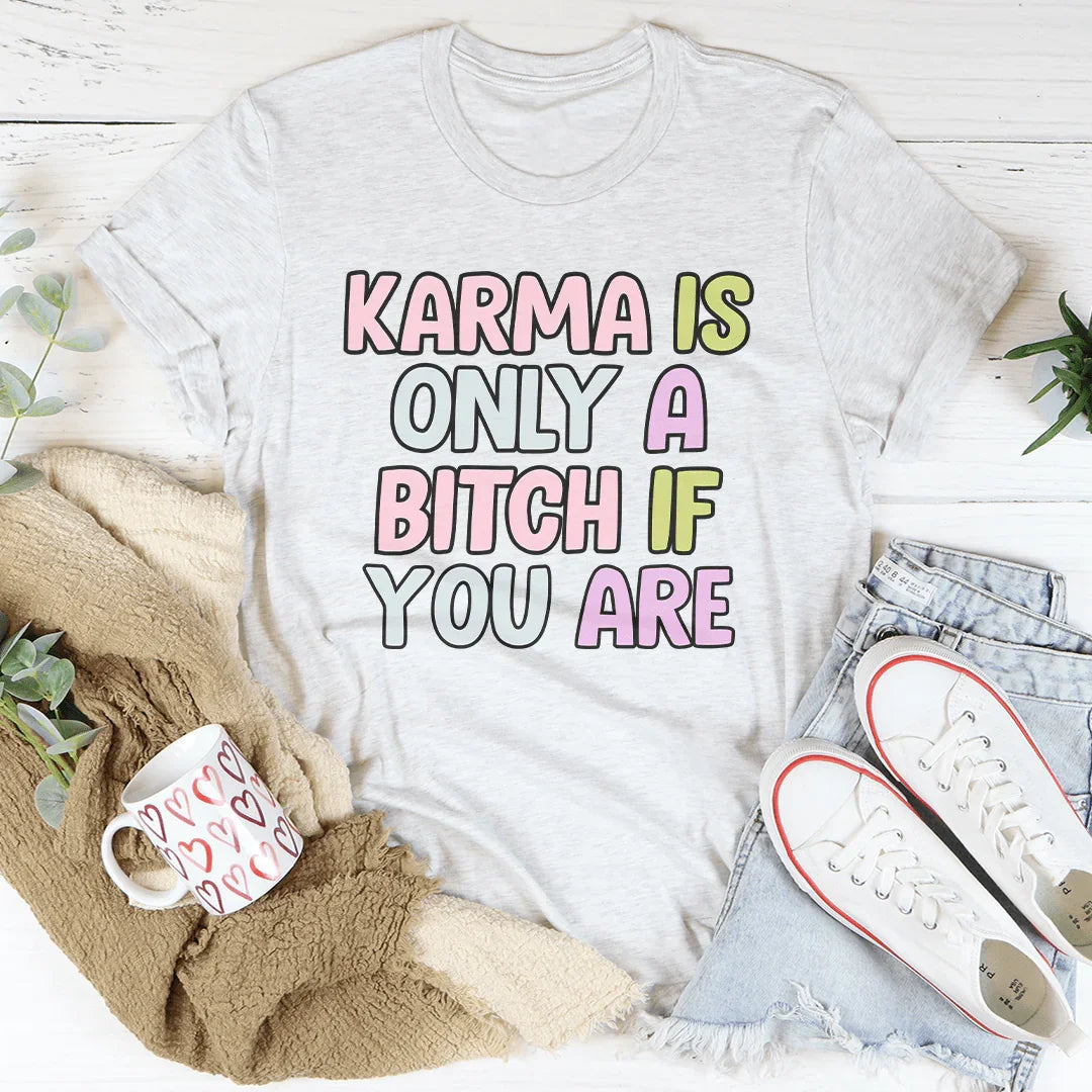 Karma Is Only A B*tch If You Are Tee
