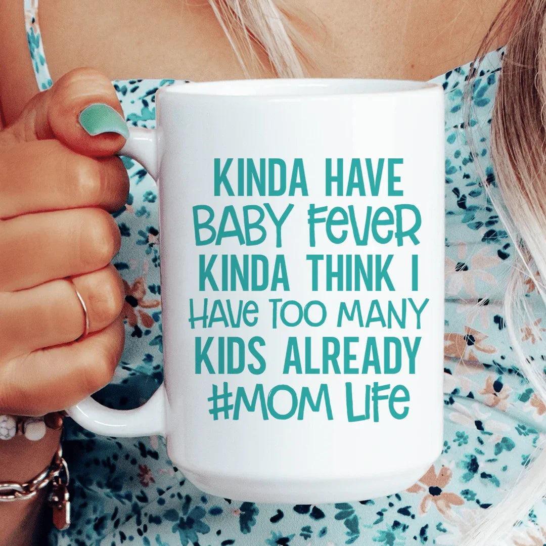 Kinda Have Baby Fever Mug - 15 oz Ceramic