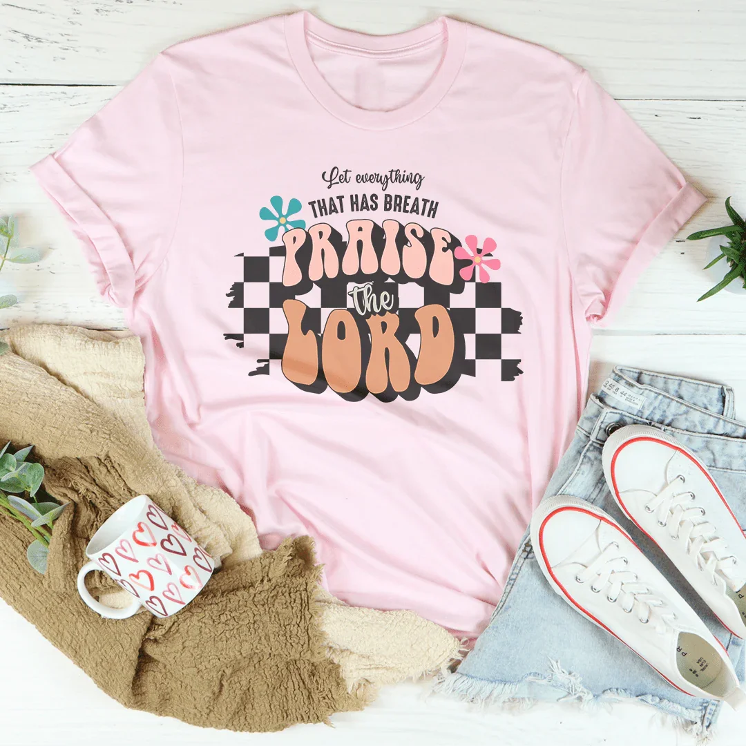 Let Everything That Has Breath Praise The Lord Tee
