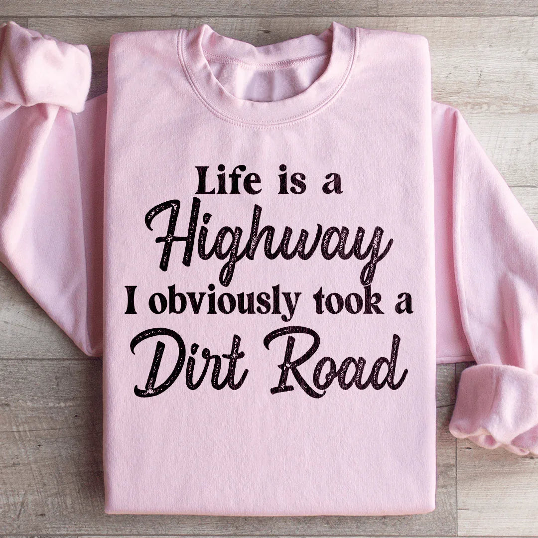Life Is A Highway Sweatshirt