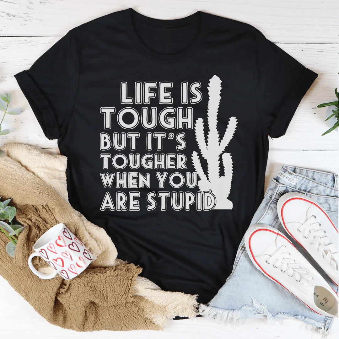 Life Is Tough But It's Tougher Tee