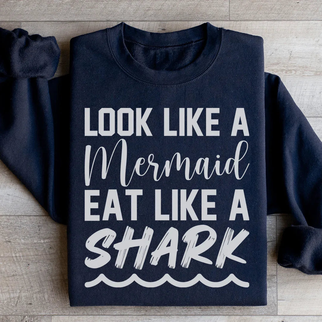 Look Like A Mermaid, Eat Like A Shark Sweatshirt