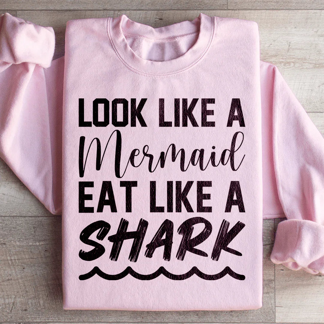 Look Like A Mermaid, Eat Like A Shark Sweatshirt