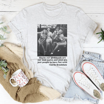 Maybe Our Girlfriends Are Our Soul Mates Tee