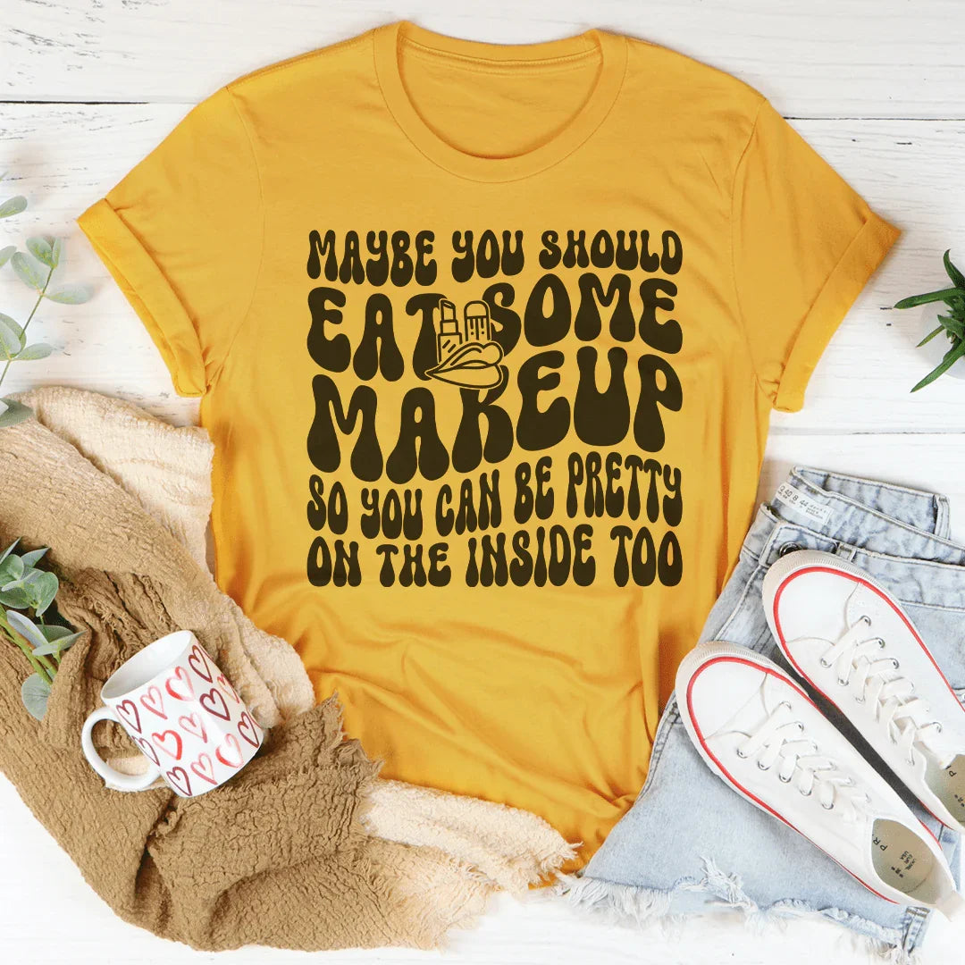 Maybe You Should Eat Some Makeup T-Shirt