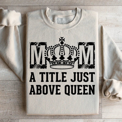 Mom: A Title Just Above Queen Sweatshirt