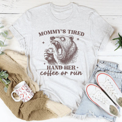 Mommy's Tired - Hand Her Coffee or Run Tee