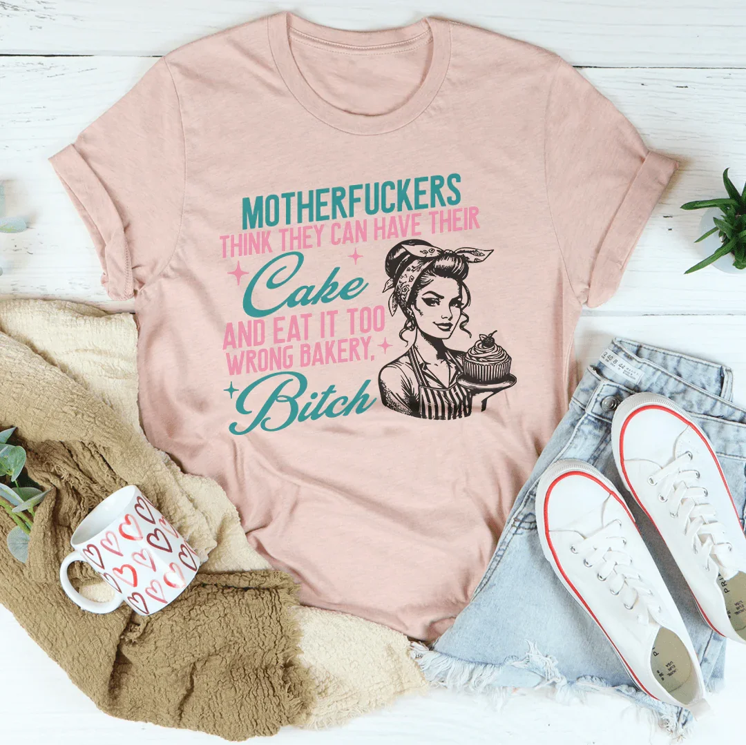 Los hijos de puta creen que pueden tener su pastel Tee