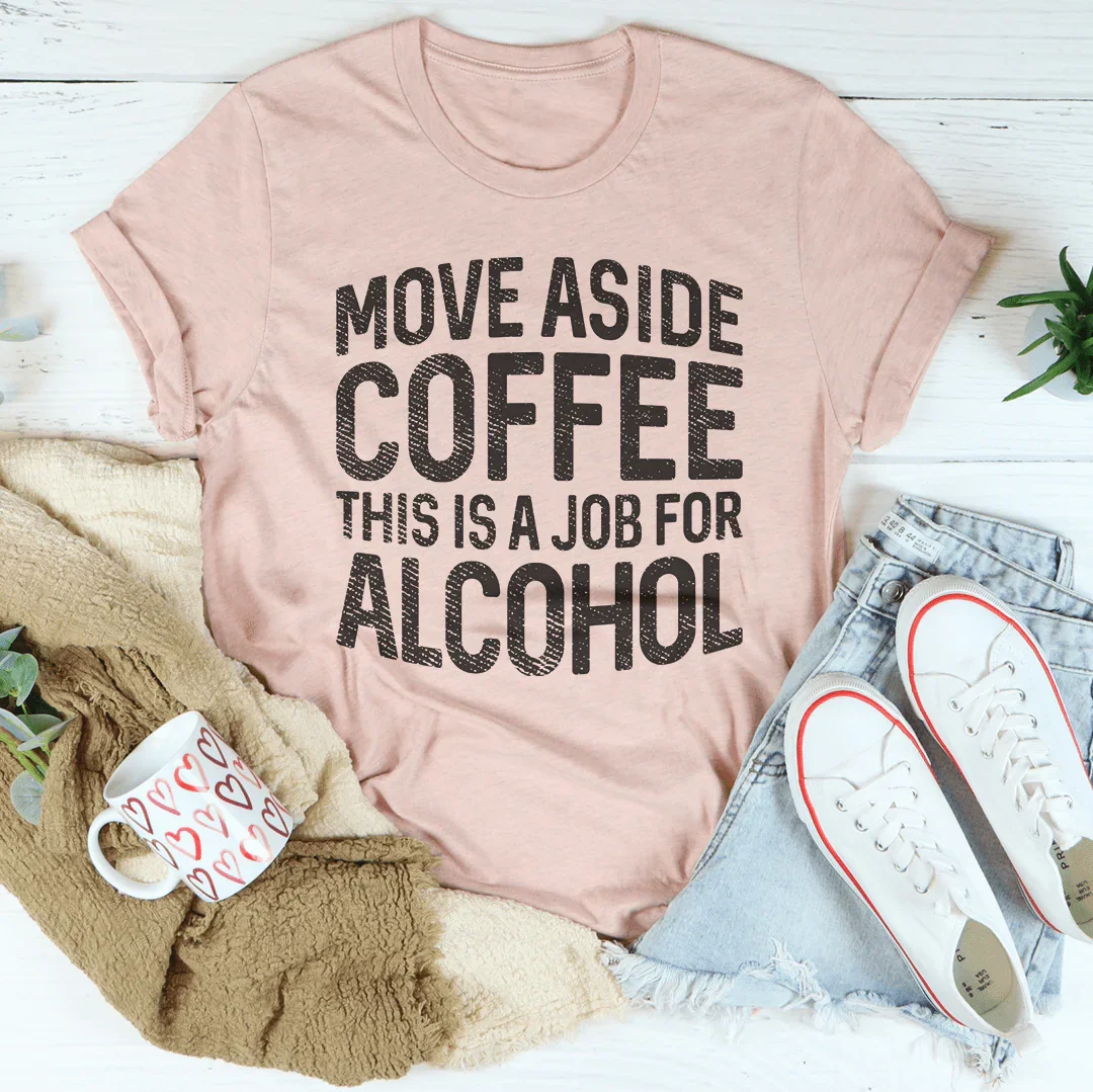 Move Aside Coffee, This Is A Job For Alcohol Tee