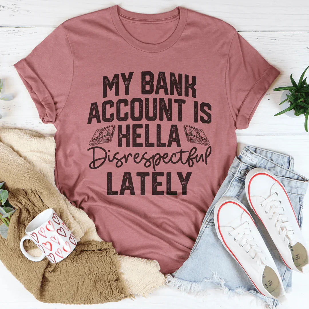 Mi cuenta bancaria es muy irrespetuosa últimamente Tee