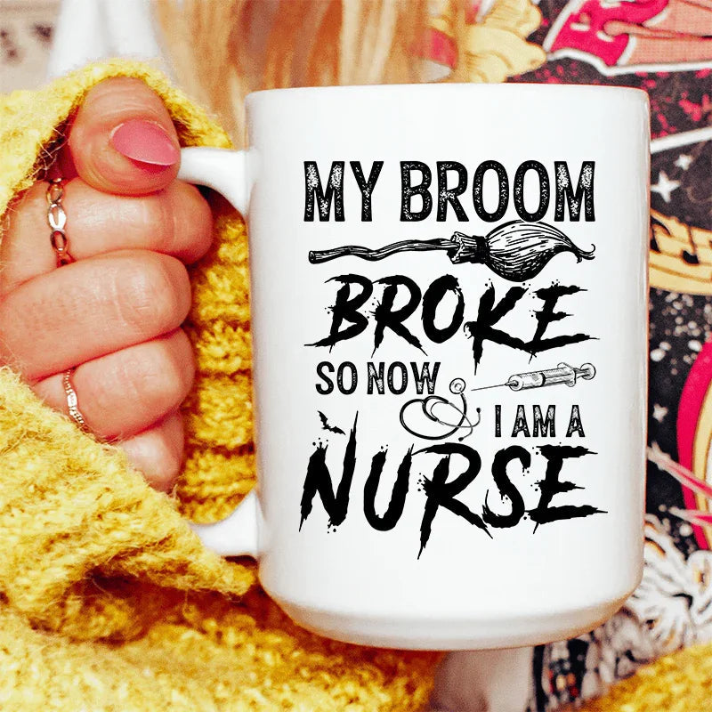 My Broom Broke So Now I Am A Nurse Ceramic Mug - 15 oz