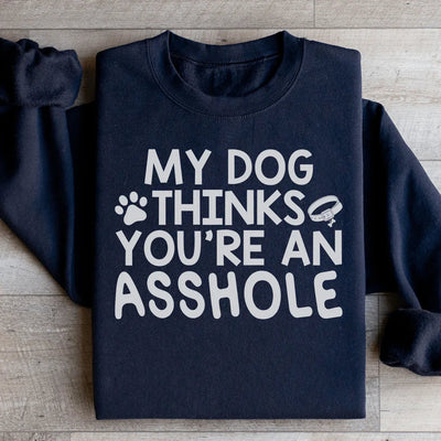 My Dog Thinks You're An Sweatshirt