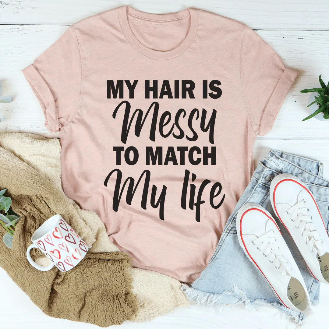 My Hair Is Messy To Match My Life Tee - Korvel