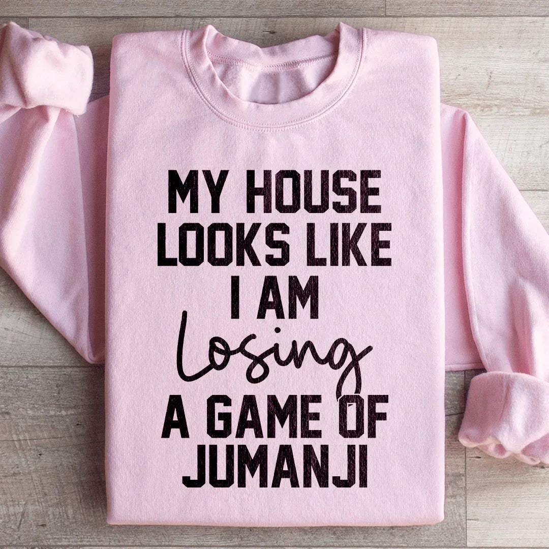 My House Looks Like I'm Losing A Game Of Jumanji Sweatshirt