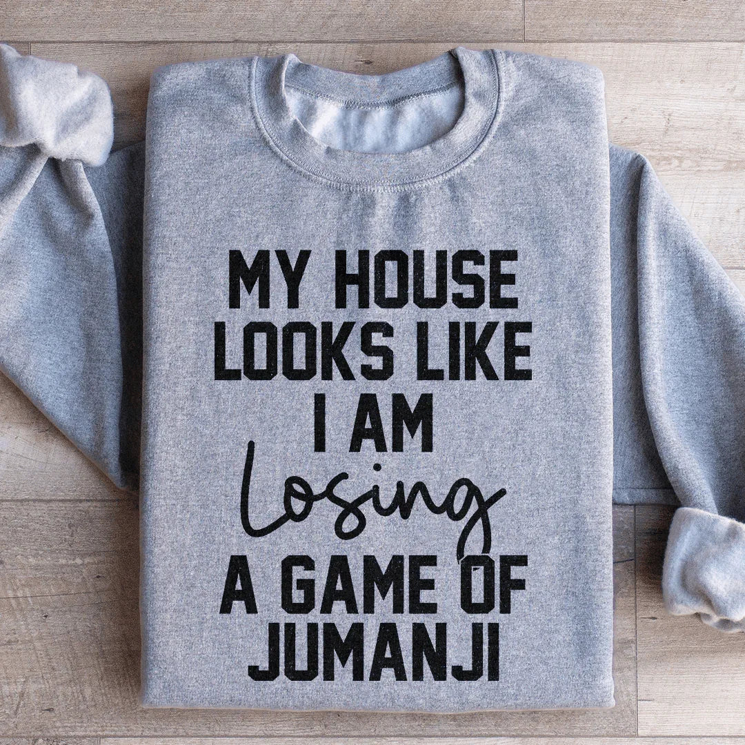 My House Looks Like I'm Losing A Game Of Jumanji Sweatshirt