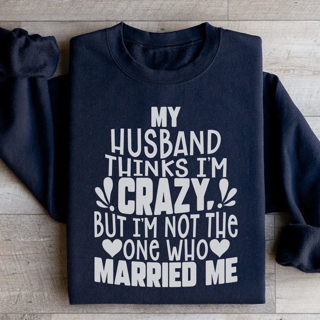 Sudadera Mi marido piensa que estoy loca