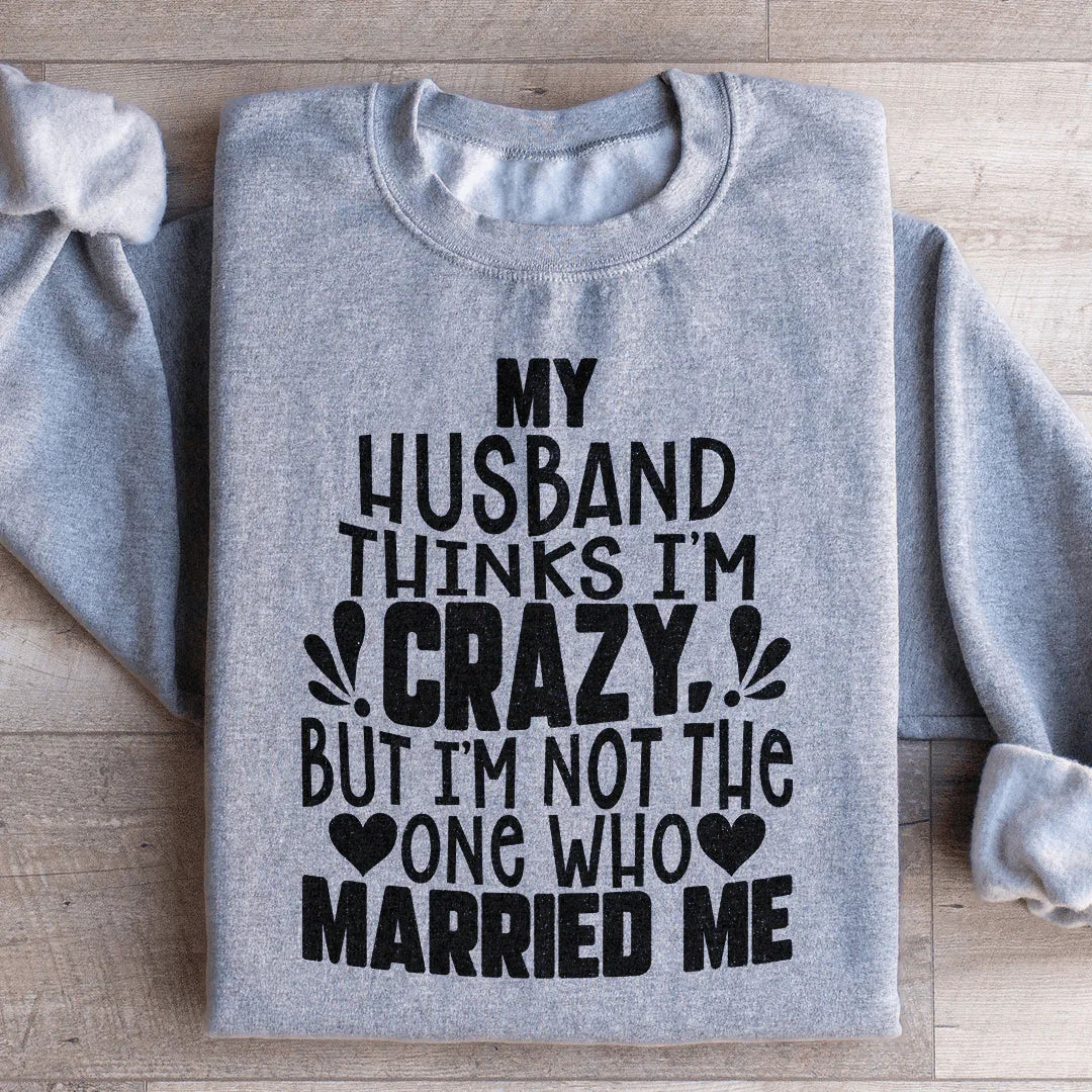 Sudadera Mi marido piensa que estoy loca