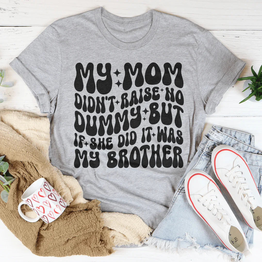 My Mom Didn't Raise No Dummy Tee