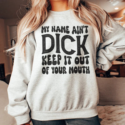 My Name Ain't Dick Sweatshirt