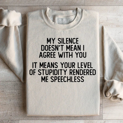 My Silence Doesn't Mean I Agree With You Sweatshirt