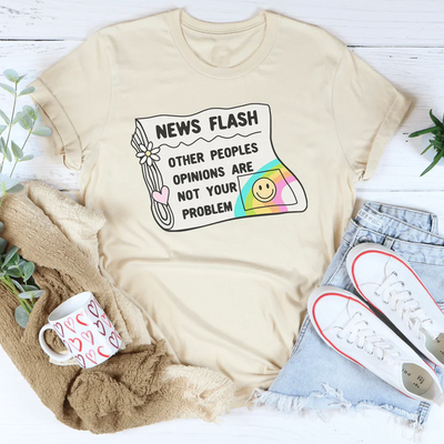 News Flash: Other People's Opinions Are Not Your Problem Tee