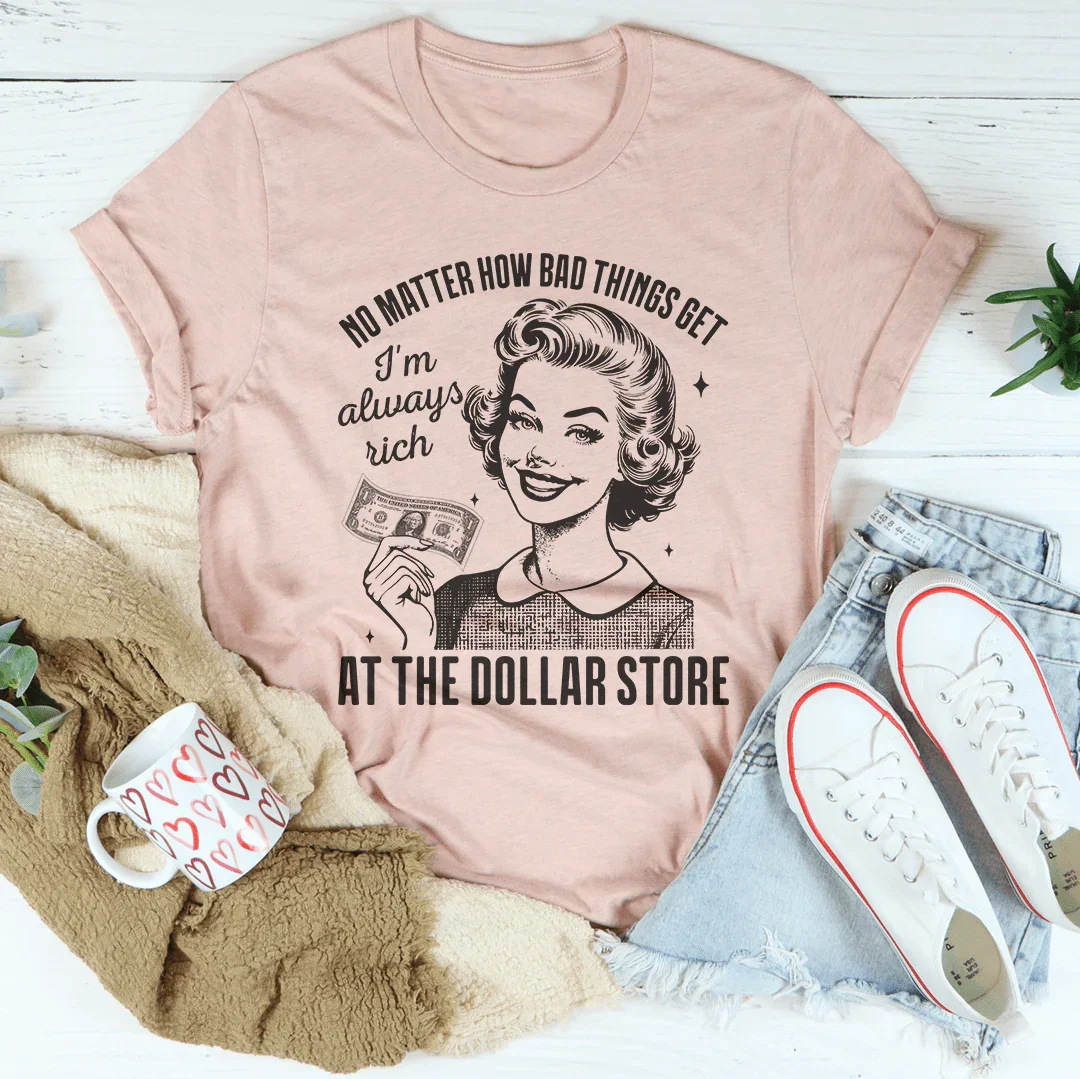 No importa lo mal que se pongan las cosas, siempre soy rico en la tienda de dólar.