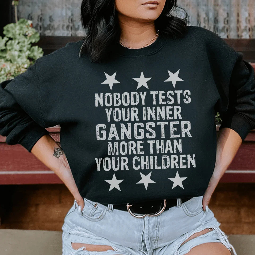 Nobody Tests Your Inner Gangster More Then Your Children Sweatshirt - Korvel