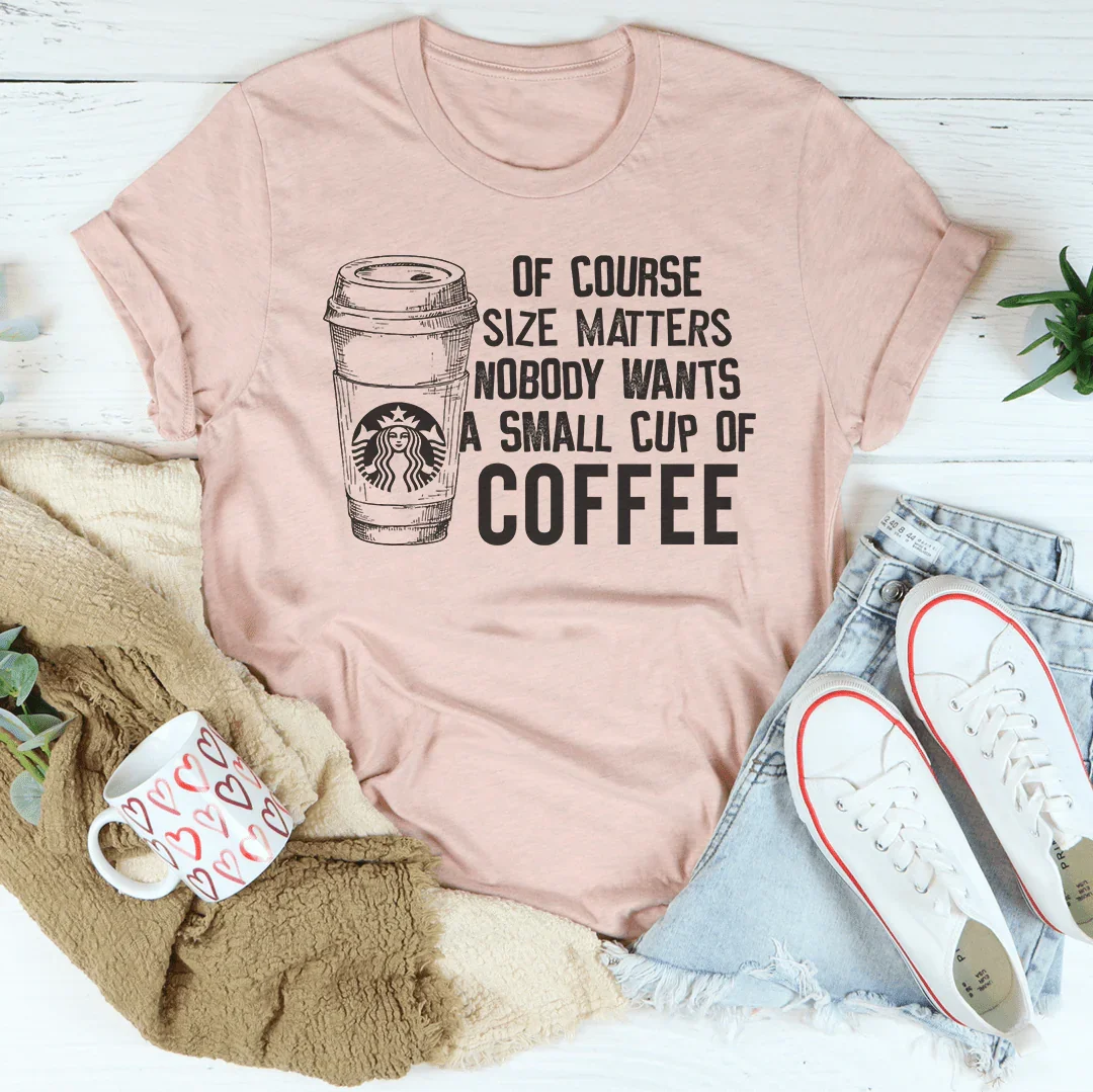 Camiseta "Nadie quiere una taza pequeña de café"