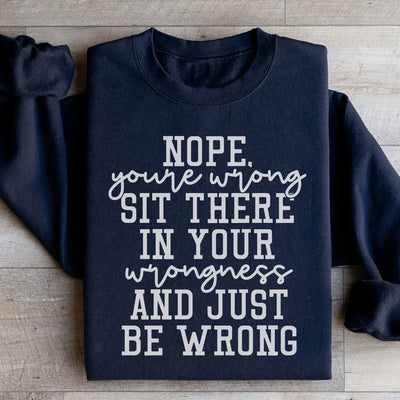 Nope You're Wrong Sweatshirt