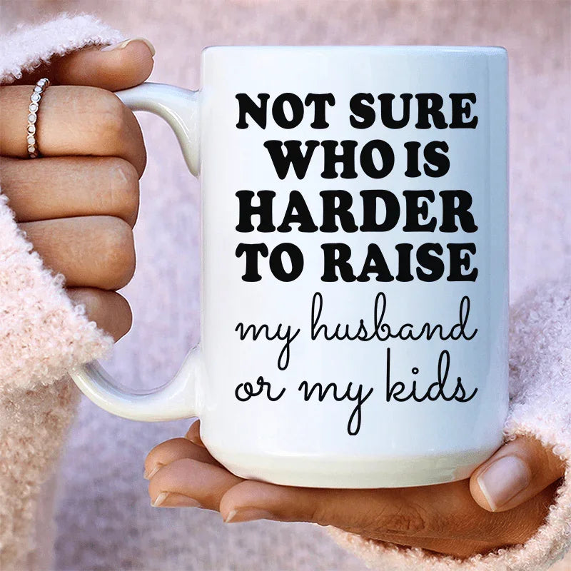 Not Sure Who Is Harder To Raise Ceramic Mug - 15 oz