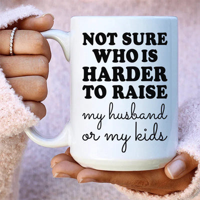 Not Sure Who Is Harder To Raise Ceramic Mug - 15 oz
