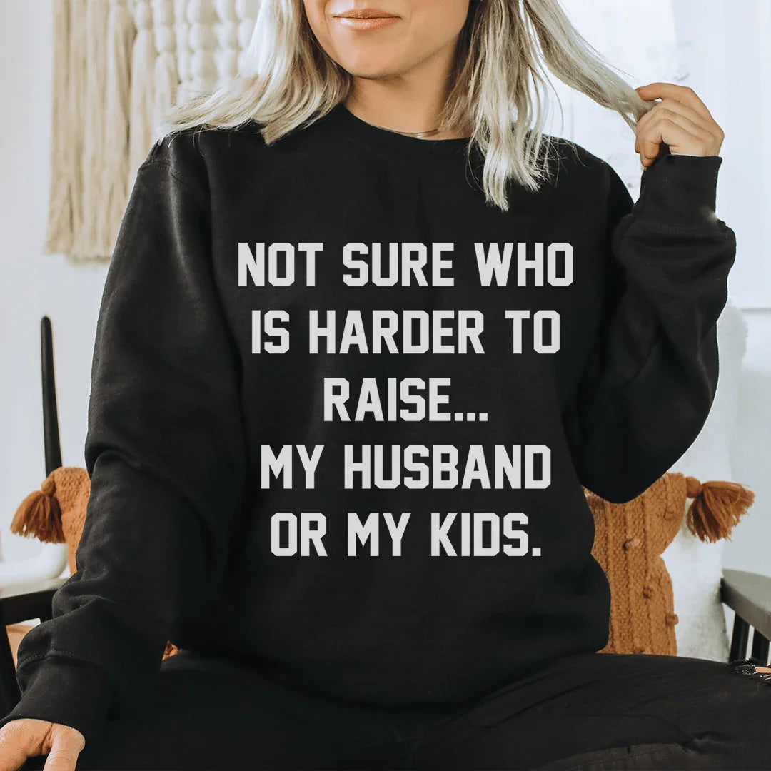 Not Sure Who Is Harder To Raise Sweatshirt