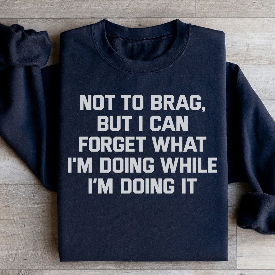 Pas pour me vanter mais je peux oublier ce que je fais Sweatshirt