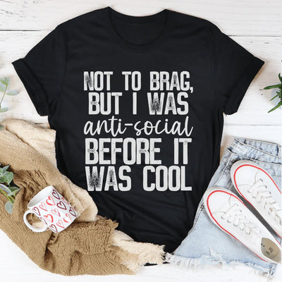 Not To Brag But I Was Anti-Social Before It Was Cool Tee