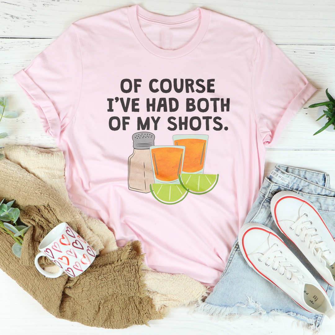 Of Course I've Had Both Of My Tequila Shots Tee