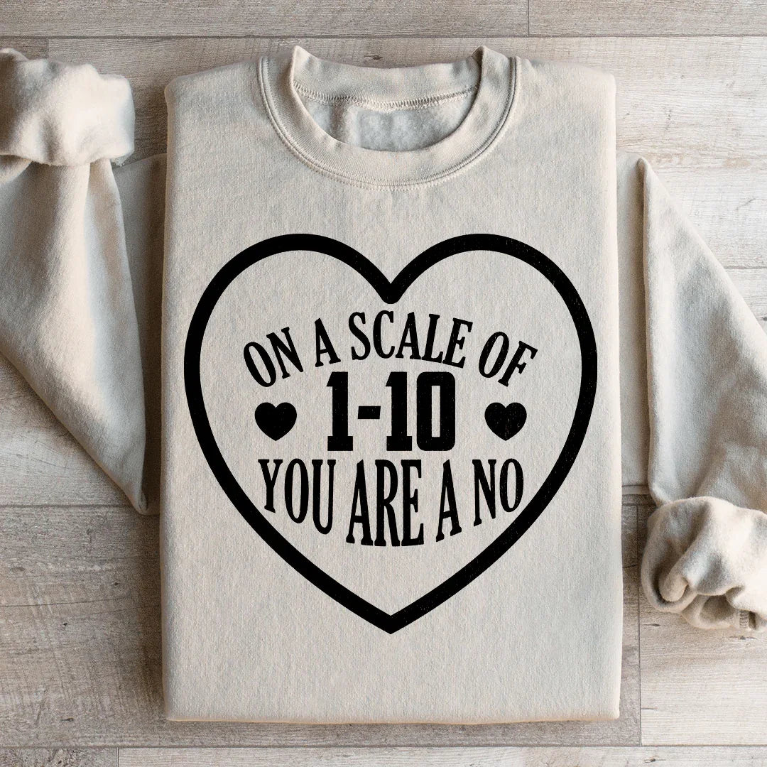 On A Scale Of 1 To 10, You're A No Sweatshirt