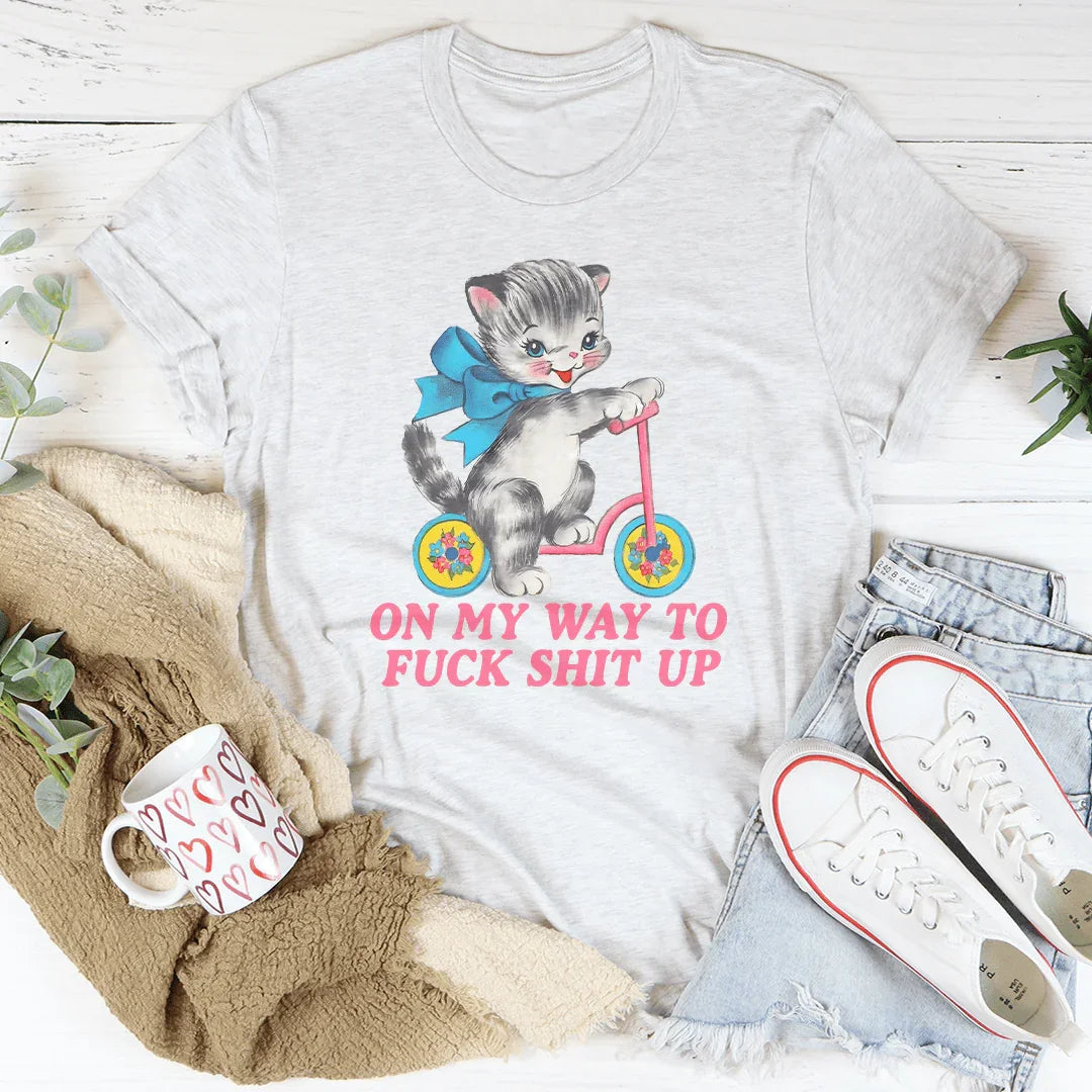 On My Way To F* Shit Up T-Shirt